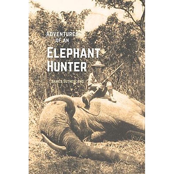 The Adventures of an Elephant Hunter / Bookcrop, James Sutherland