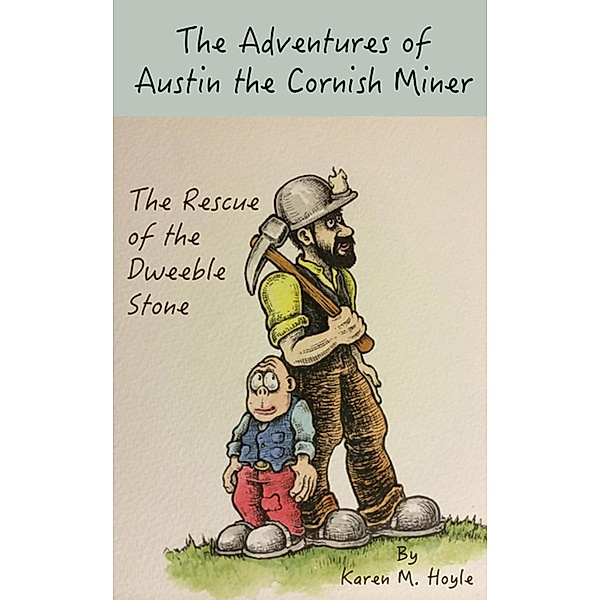 The Adventures of Austin the Cornish Miner: The Rescue of the Dweeble Stone, Karen M. Hoyle