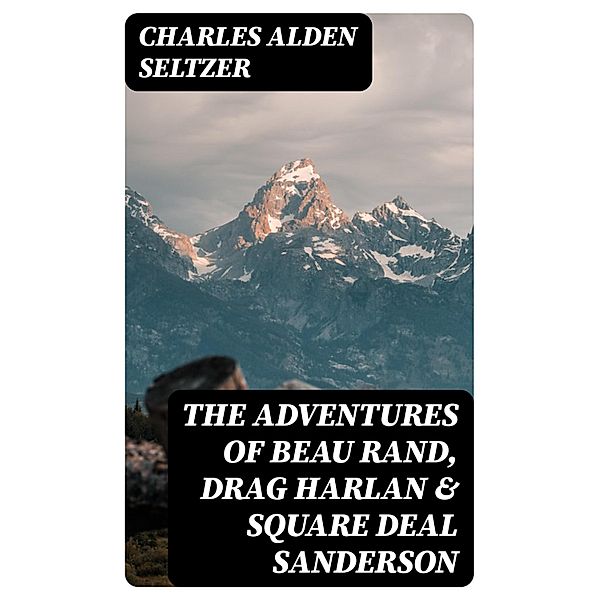 The Adventures of Beau Rand, Drag Harlan & Square Deal Sanderson, Charles Alden Seltzer