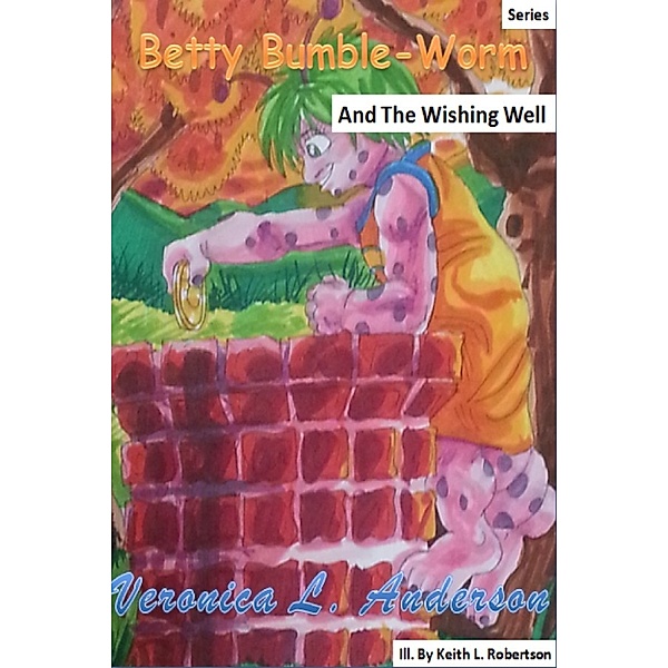 The Adventures of Betty Bumble-Worm: Betty Bumble-Worm And The Wishing Well, Veronica Anderson