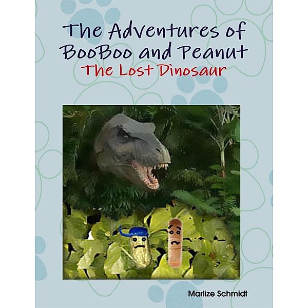 The Adventures of BooBoo and Peanut:  The Lost Baby Dinosaur, Marlize Schmidt