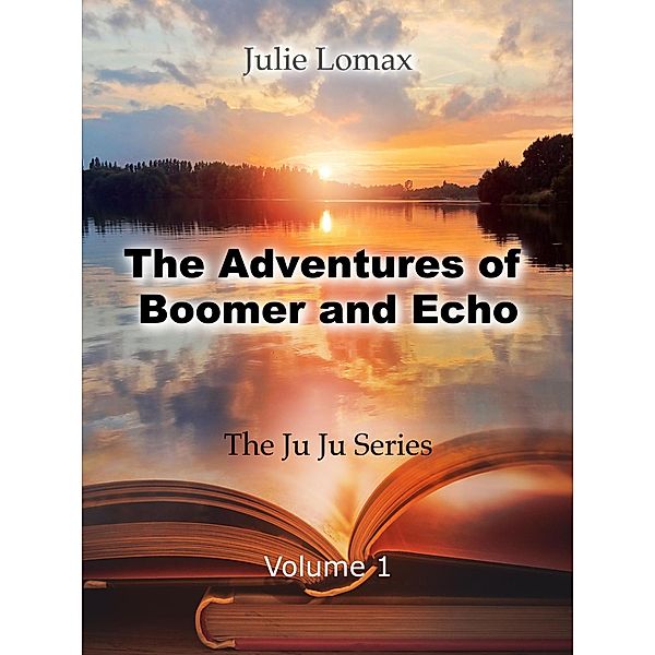 The Adventures of Boomer and Echo (The Ju Ju Series, #1) / The Ju Ju Series, Julie Lomax