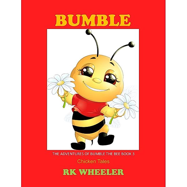The Adventures of Bumble the Bee: Bumble: Chicken Tales (The Adventures of Bumble the Bee, #3), RK Wheeler