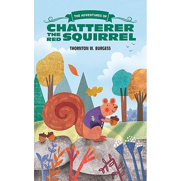 The Adventures of Chatterer the Red Squirrel / The Thornton Burgess Library, Thornton W. Burgess