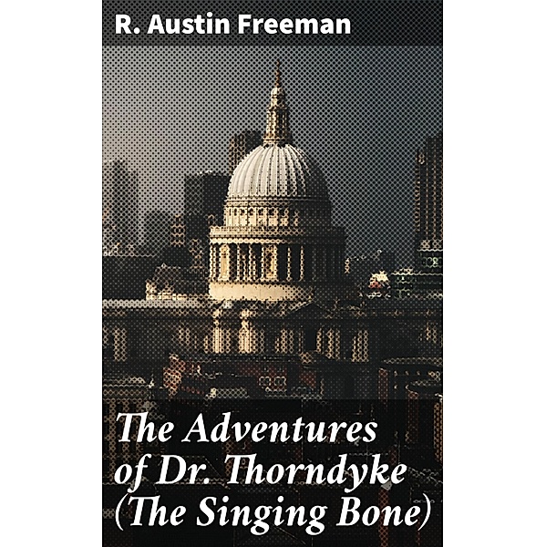 The Adventures of Dr. Thorndyke (The Singing Bone), R. Austin Freeman