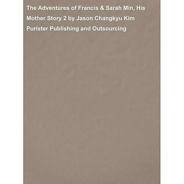 The Adventures of Francis & Sarah Min, His Mother Story 2, Purister Publishing Outsourcing