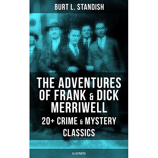 The Adventures of Frank & Dick Merriwell: 20+ Crime & Mystery Classics (Illustrated), Burt L. Standish