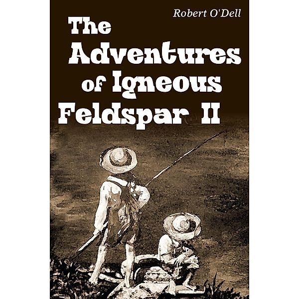 The Adventures of Igneous Feldspar II / eBookIt.com, Robert Ph. D. O'Dell