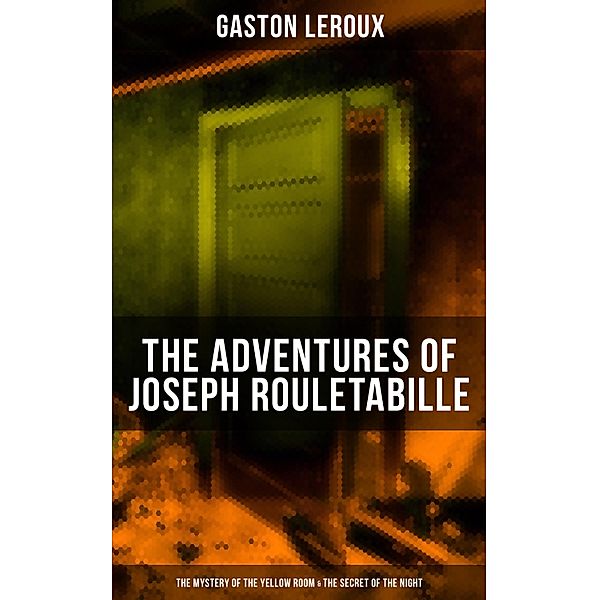 The Adventures of Joseph Rouletabille: The Mystery of the Yellow Room & The Secret of the Night, Gaston Leroux