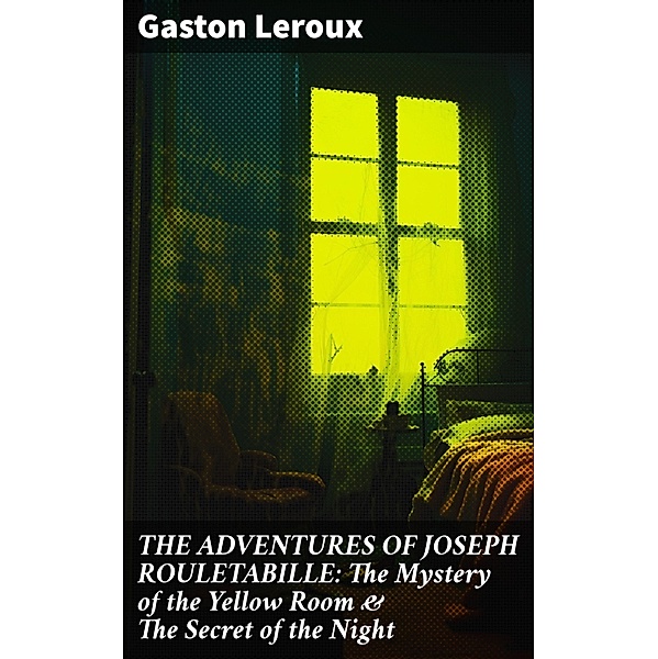 THE ADVENTURES OF JOSEPH ROULETABILLE: The Mystery of the Yellow Room & The Secret of the Night, Gaston Leroux