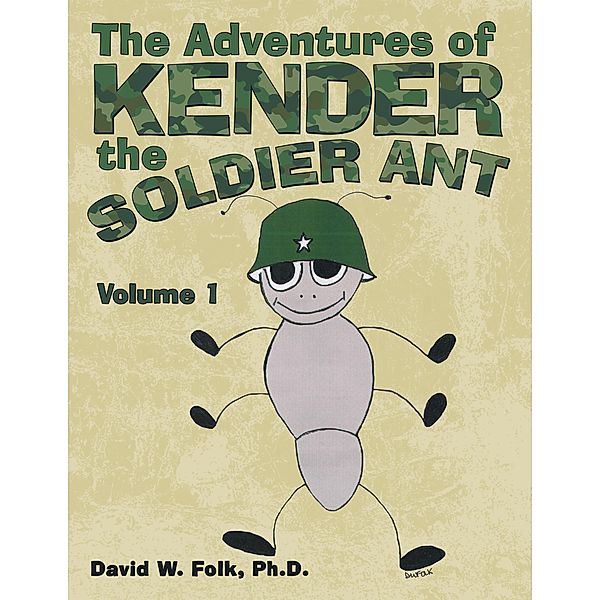 The Adventures of Kender the Soldier Ant, David W. Folk Ph. D.