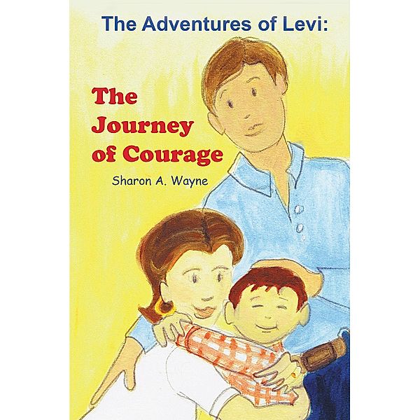 The Adventures of Levi: The Journey of Courage, Sharon A. Wayne