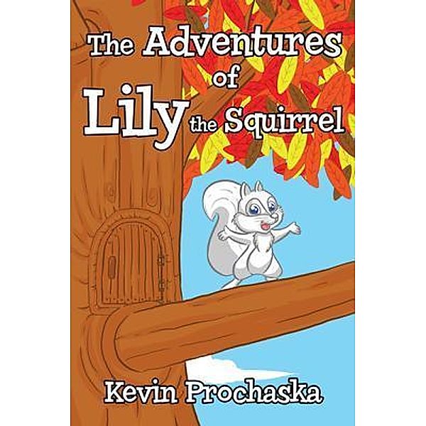 The Adventures of Lily the Squirrel / Kevin Prochaska, Kevin Prochaska