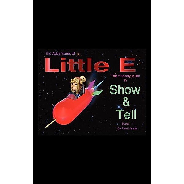 The Adventures of Little E The Friendly Alien / FastPencil.com, Paul Hander