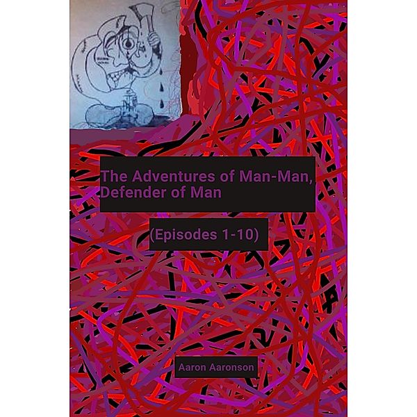 The Adventures of Man-Man, Defender of Man: (Episodes 1-10), Aaron Aaronson