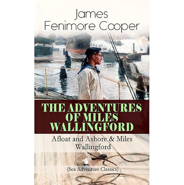 THE ADVENTURES OF MILES WALLINGFORD: Afloat and Ashore & Miles Wallingford (Sea Adventure Classics), James Fenimore Cooper