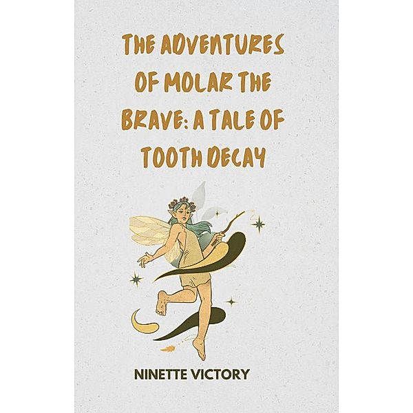 The Adventures of Molar the Brave: A Tale of Tooth Decay, Ninette Victory