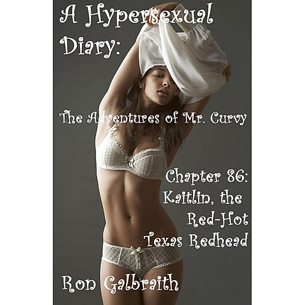 The Adventures of Mr. Curvy: Kaitlin, the Red-Hot Texas Redhead (A Hypersexual Diary: The Adventures of Mr. Curvy, Chapter 86), Ron Galbraith