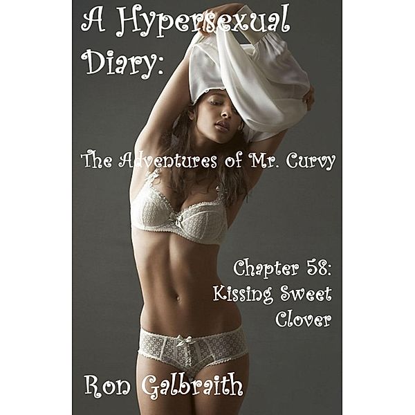 The Adventures of Mr. Curvy: Kissing Sweet Clover (A Hypersexual Diary: The Adventures of Mr. Curvy, Chapter 58), Ron Galbraith