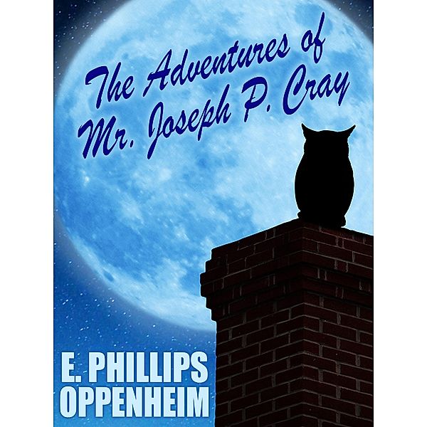 The Adventures of Mr. Joseph P. Cray, E. Phillips Oppenheim