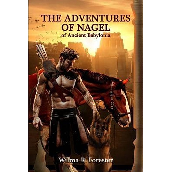 The Adventures of Nagel of Ancient Babylonia / ReadersMagnet LLC, Wilma R. Forester