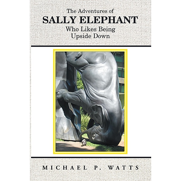 The Adventures of Sally Elephant Who Likes Being Upside Down, Michael P. Watts