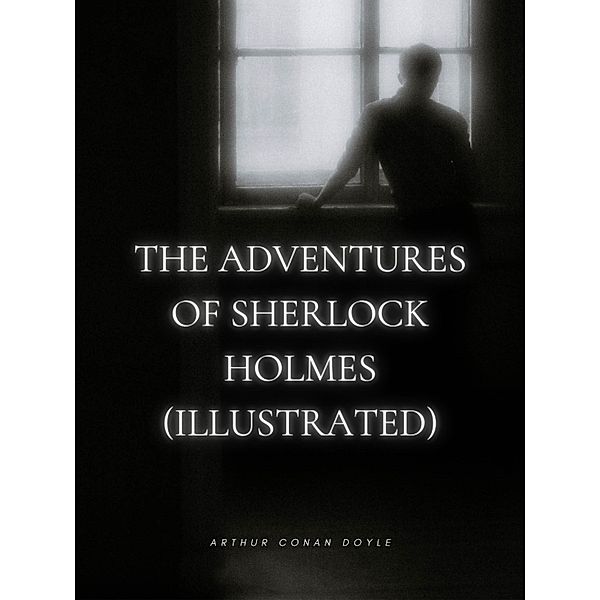 The Adventures of Sherlock Holmes (Illustrated), Arthur Conan Doyle