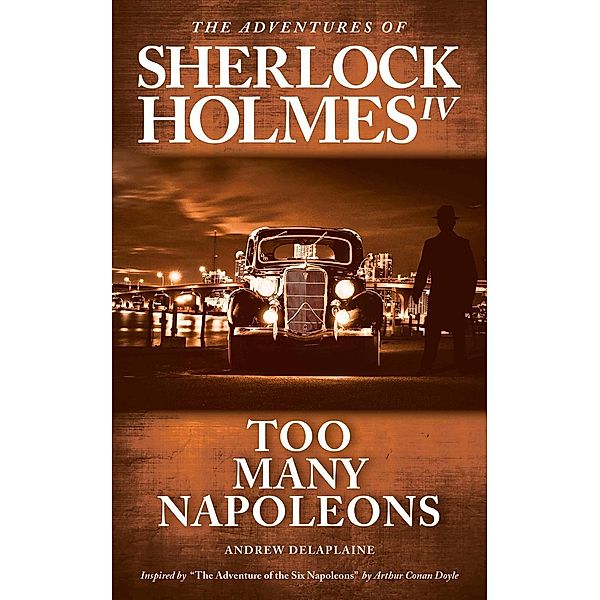 The Adventures of Sherlock Holmes IV: Too Many Napoleons - Inspired by “The Adventure of the Six Napoleons” by Arthur Conan Doyle (The Adventures of Sherlock Holmes IV), Andrew Delaplaine