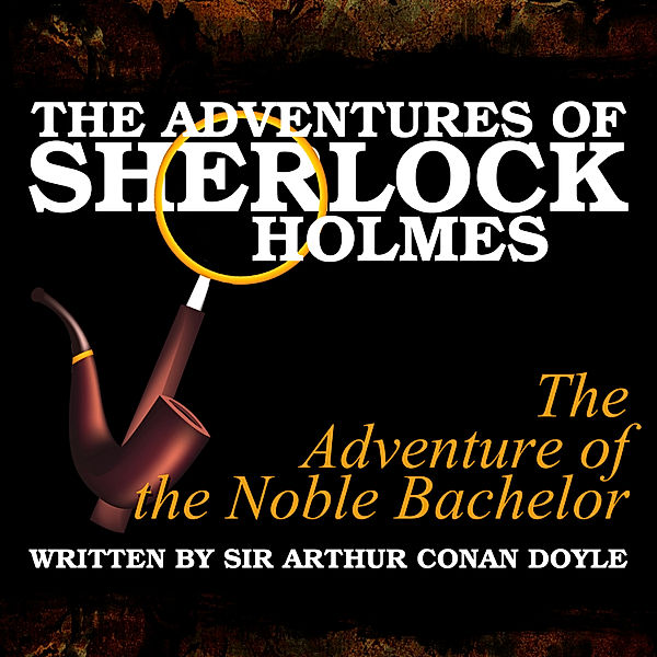 The Adventures of Sherlock Holmes - The Adventure of the Noble Bachelor, Sir Arthur Conan Doyle