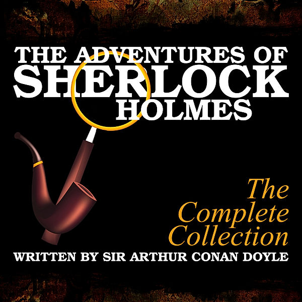 The Adventures of Sherlock Holmes - The Complete Collection, Sir Arthur Conan Doyle