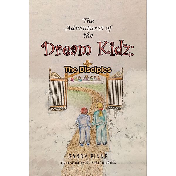The Adventures of the Dream Kidz: The Disciples / Covenant Books, Inc., Sandy Finne