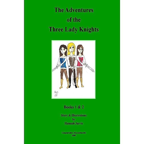 The Adventures of the Three Lady Knights : Books 1 & 2, Hannah Jarvis