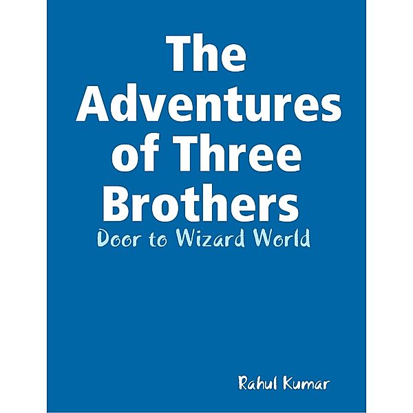 The Adventures of Three Brothers : Door to Wizard World, Rahul Kumar