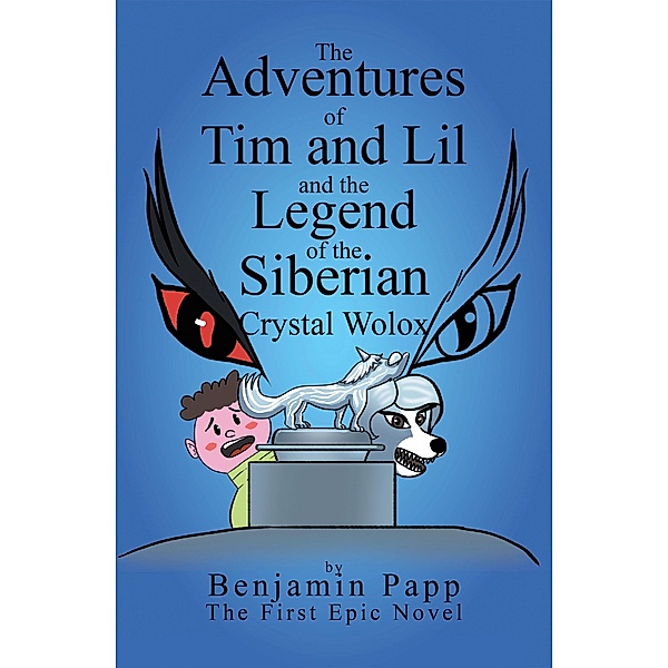 The Adventures of Tim and Lil and the Legend of the Siberian Crystal Wolox, Benjamin Papp