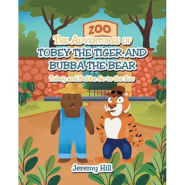 The Adventures of Tobey the Tiger and Bubba the Bear: Tobey and Bubba Go to the Zoo, Jeremy Hill