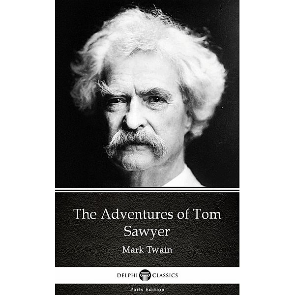 The Adventures of Tom Sawyer by Mark Twain (Illustrated) / Delphi Parts Edition (Mark Twain) Bd.2, Mark Twain