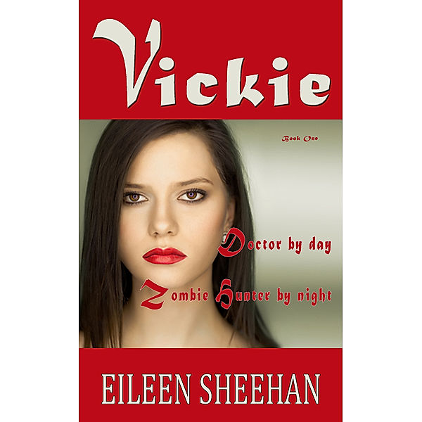 The Adventures of Vickie Anderson: Vickie: Doctor by Day. Zombie Hunter by Night (Book 1 of the Vickie Adventure Series), Eileen Sheehan