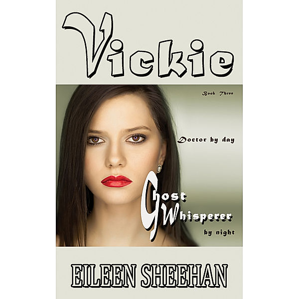 The Adventures of Vickie Anderson: Vickie: Doctor by Day. Ghost Whisperer by Night (Book 3 of the Vickie Adventure Series), Eileen Sheehan