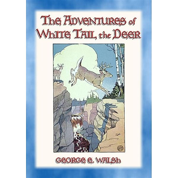 THE ADVENTURES OF WHITE TAIL THE DEER - with Bumper the Rabbit and Friends, George Ethelbert Walsh, Illustrated by EDWIN J. PRETTIE