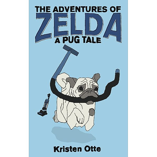 The Adventures of Zelda: A Pug Tale / The Adventures of Zelda, Kristen Otte
