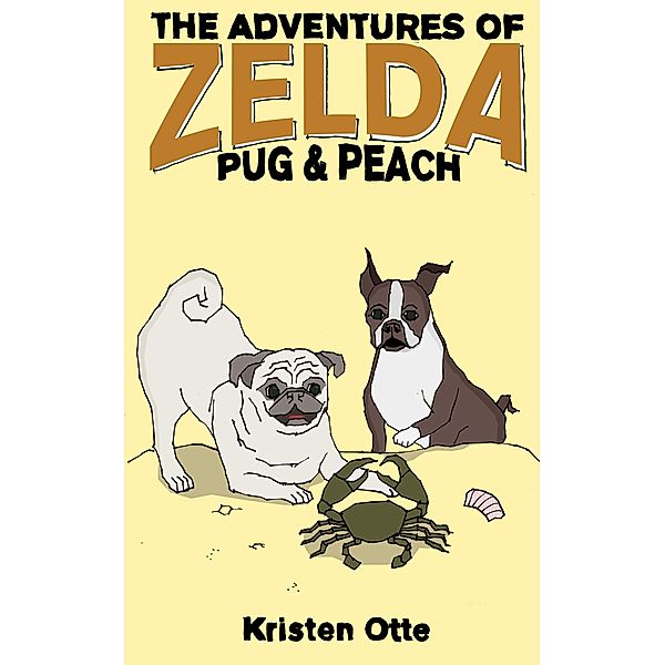 The Adventures of Zelda: Pug and Peach / The Adventures of Zelda, Kristen Otte