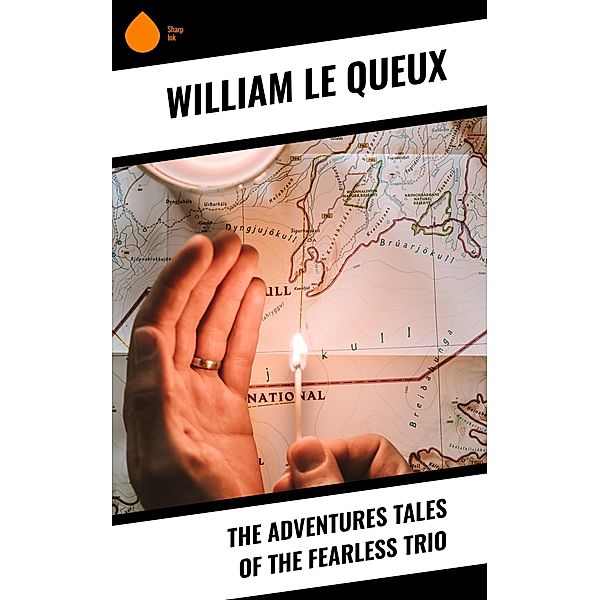 The Adventures Tales of the Fearless Trio, William Le Queux