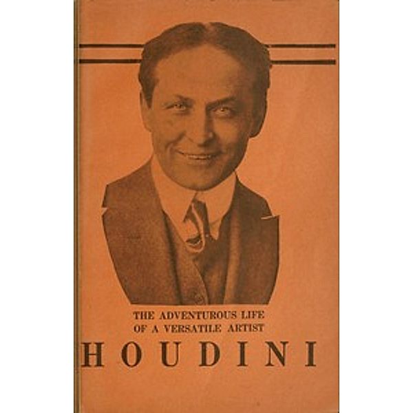 The Adventurous Life of a Versatile Artist: Houdini, Harry Houdini