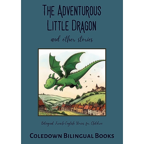 The Adventurous Little Dragon and Other Stories: Bilingual French-English Stories for Children, Coledown Bilingual Books