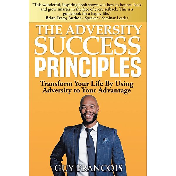 The Adversity Success Principles: Transform Your Life By Using Adversity to Your Advantage, Guy Francois