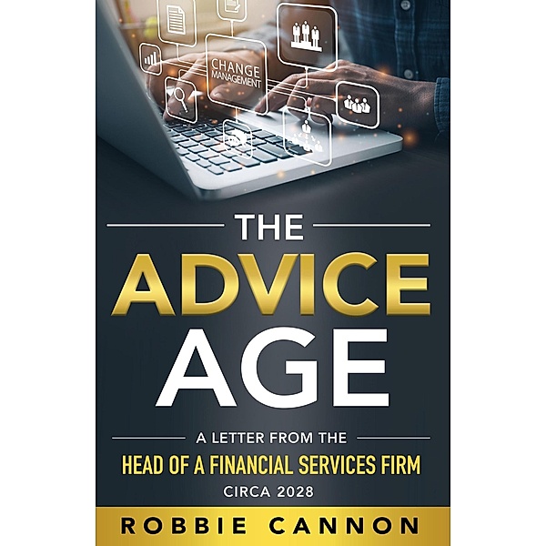 The Advice Age: A Letter from the Head of a Financial Services Firm, Circa 2028, Robbie Cannon
