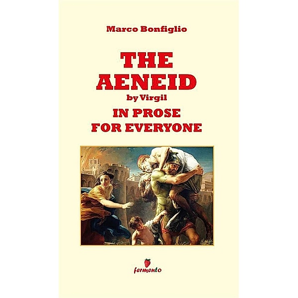 The Aeneid by Virgil in prose for everyone / Timeless Emotions Bd.0, Marco Bonfiglio