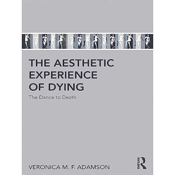 The Aesthetic Experience of Dying, Veronica M. F. Adamson