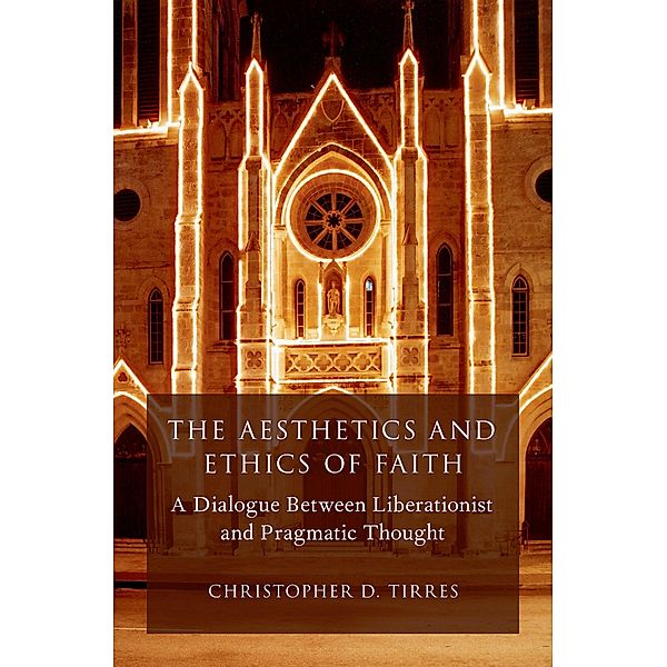 The Aesthetics and Ethics of Faith, Christopher D. Tirres