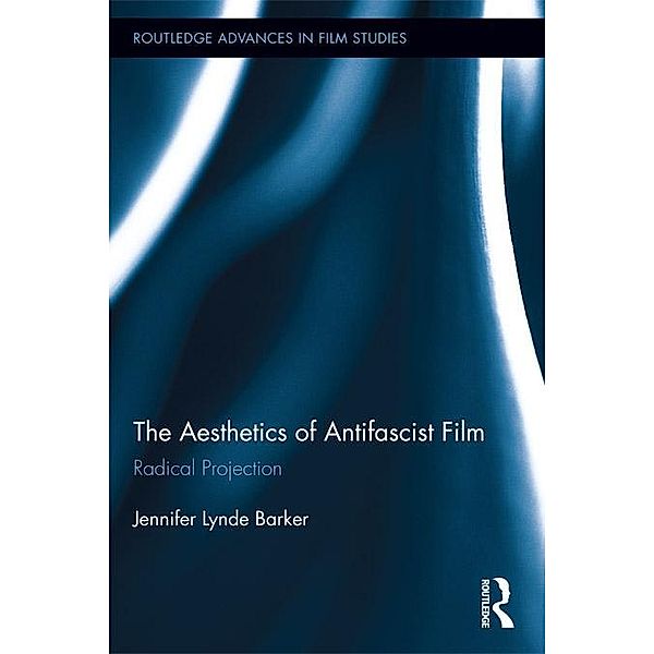 The Aesthetics of Antifascist Film / Routledge Advances in Film Studies, Jennifer Lynde Barker